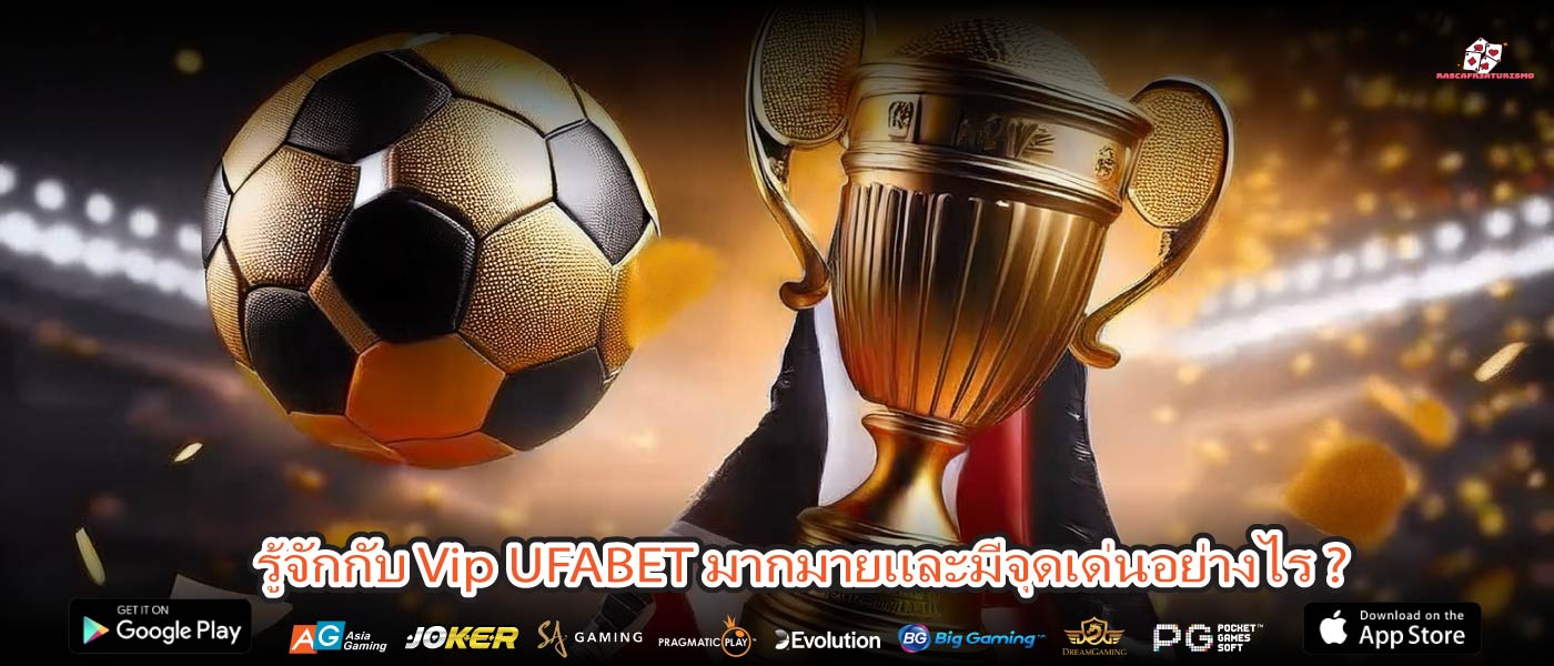 รู้จักกับ Vip UFABET มากมายและมีจุดเด่นอย่างไร ?